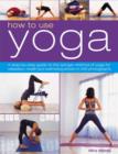 Image for How to use yoga  : a step-by-step guide to the Iyengar method of yoga, for relaxation, health and well-being