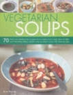 Image for Vegetarian soups  : 70 fresh and wholesome recipes, from hearty main-meal ideas to light and refreshing dishes, shown step-by-step in over 250 photographs