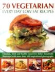 Image for 70 vegetarian every day low fat recipes  : fabulous, fresh and healthy meat-free dishes beautifully illustrated with more than 300 inspirational photographs