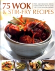 Image for 75 wok &amp; stir-fry recipes  : a special collection of fabulous spicy and aromatic Far Eastern recipes shown step by step in 340 colour photographs