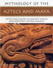 Image for Mythology of the Aztecs and Maya  : myths and legends of ancient Mexico and Northern Central America