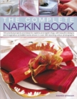Image for The complete napkin book  : 150 practical projects and ideas for napkins and napkin rings, with beautiful designs and imaginative embellishments shows in over 280 stunning colour photographs