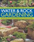 Image for The illustrated practical guide to water &amp; rock gardening  : everything you need to know to design, construct and plant up a rock or water garden, with directories of suitable plants and how to grow 