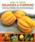 Image for How to grow squashes &amp; pumpkins  : a practical gardening guide for great results, with step-by-step techniques and 150 colour photographs