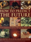 Image for How to predict the future  : unlock the secrets of ancient symbols to gain insights into the past, present and future with the tarot, runes and I Ching
