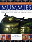 Image for The amazing world of mummies  : discover the fascinating world of mummies, tombs, mysterious gods and treasure troves