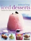 Image for Amazing iced desserts  : 80 irresistible creations from sumptuous gãateaux to simple sorbets, shown in 360 photographs