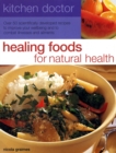 Image for Healing foods for natural health  : over 50 scientifically developed recipes to improve your wellbeing and to combat illnesses and ailments