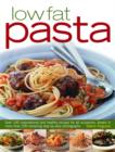Image for Low fat pasta  : over 140 inspirational and healthy recipes for all occaisons, shown in more than 200 tempting step-by-step photographs