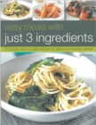 Image for Easy meals with just 3 ingredients  : 75 simple step-by-step recipes for delicious everyday dishes