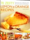 Image for 70 zesty lemon &amp; orange recipes  : making the most of deliciously tangy citrus fruits in your cooking, shown in 200 vibrant step-by-step photographs
