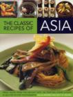 Image for The classic recipes of Asia  : fresh tastes from the Far East with 100 tempting dishes shown in 300 step-by-step photographs