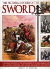 Image for The pictorial history of the sword  : a detailed account of the development of swords, sabres, spears and lances illustrated with over 230 photographs and images