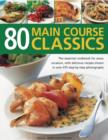 Image for 80 main course classics  : the essential cookbook for every occasion, with 80 easy recipes shown in over 280 step-by-step photographs