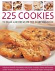 Image for 225 cookies to make and decorate for every occasion  : fabulour moreish chocolately, oaty, fruity, crumbly, chewy and buttery cookies to bake, shown in 230 specially commissioned photographs