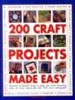 Image for 200 craft projects made easy  : hundreds of beautiful things to make, plus home decorating ideas, all shown step-by-step with 1750 colour photographs