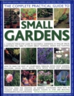 Image for The complete practical guide to small gardens  : a complete step-by-step guide to successful gardening in smaller spaces