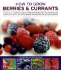 Image for How to grow berries &amp; currants  : a practical gardening guide to growing strawberries, blueberries and other soft fruits, with step-by-step techniques and 150 photographs