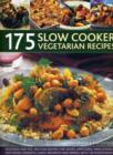 Image for 175 slow cooker vegetarian recipes  : delicious one-pot, no-fuss recipes for soups, appetizers, main courses, side dishes, desserts, cakes, preserves and drinks, with 150 photographs