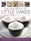 Image for The big book of little cakes  : 240 delectable recipes for bars, cupcakes, muffins, brownies, pastries, tarts and confectionary, shown in 240 photographs