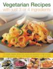 Image for Vegetarian recipes with just 3 or 4 ingredients  : 170 simple, speedy dishes from soups and appetizers to light lunches and main courses, shown in 200 vibrant photographs