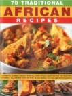 Image for 70 traditional African recipes  : authentic classic dishes from all over Africa adapted for the Western kitchen, all shown step-by-step in 300 simple-to-follow photographs