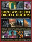 Image for Simple ways to edit digital photos  : easy-to-use techniques for pictures with maximum impact