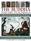 Image for The Buddha and his teachings  : the essential introduction to the origins of Buddhism, from the life of the Buddha through to the rise of Buddhism as an international religion