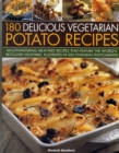 Image for 180 delicious vegetarian potato recipes  : delicious meat-free recipes featuring the world&#39;s best-loved vegetable, in over 200 photographs