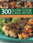 Image for 300 slow-cook classic recipes  : a collection of delicious minimum-effort meals, including soups, stews, roasts, hotpots, casseroles, curries and tagines, shown in 300 photographs