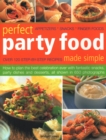 Image for Perfect Party Food Made Simple : Over 120 step-by-step recipes: how to plan the best celebration ever with fantastic snacks, party dishes and desserts, all shown in 650 photographs