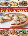 Image for Perfect pasta &amp; pizza  : fabulous food Italian-style, with 60 classic recipes shown step by step in 300 photographs
