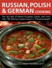 Image for Russian, Polish &amp; German cooking  : the very best of Eastern European cuisine, with more than 185 delicious recipes shown in 750 photographs