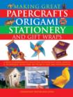 Image for Making great papercrafts, origami, stationery and gift wraps  : a truly comprehensive collection of papercraft ideas, designs and techniques, with over 300 projects and 2400 photographs
