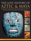 Image for The lost history of Aztec &amp; Maya  : the history, legend, myth and culture of the ancient native peoples of Mexico and Central America