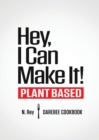 Image for Hey, I Can Make It! : Plant-Based Darebee Cook Book