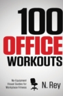 Image for 100 Office Workouts : No Equipment, No-Sweat, Fitness Mini-Routines You Can Do At Work.
