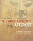 Image for The archaeology of the afterlife  : deciphering the past from tombs, graves and mummies