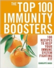 Image for Top 100 Immunity Boosters: 100 Recipes to Keep Your Immune System Fi