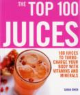 Image for The top 100 juices  : 100 juices to turbo-charge your body with vitamins and minerals