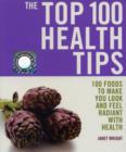 Image for The Top 100 Health Tips : 100 Foods to Make You Look and Feel Radiant with Health