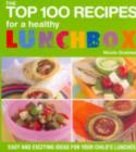 Image for The top 100 recipes for a healthy lunchbox  : easy and exciting ideas for your child&#39;s lunches