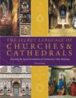 Image for The secret language of churches &amp; cathedrals  : decoding the sacred symbolism of Christianity&#39;s holy buildings
