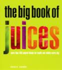 Image for The big book of juices  : more than 400 natural blends for health and vitality every day