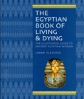 Image for The Egyptian book of living &amp; dying  : the illustrated guide to ancient Egyptian wisdom
