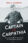 Image for Captain of the Carpathia  : the seafaring life of Titanic hero Sir Arthur Henry Rostron