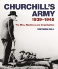 Image for Churchill&#39;s army  : 1939-1945, the men, machines and organisation