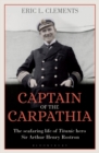 Image for Captain of the Carpathia : The seafaring life of Titanic hero Sir Arthur Henry Rostron
