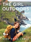 Image for The girl outdoors  : the wild girl&#39;s guide to adventure, travel and wellbeing