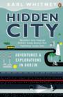 Image for Hidden city: adventures and explorations in Dublin